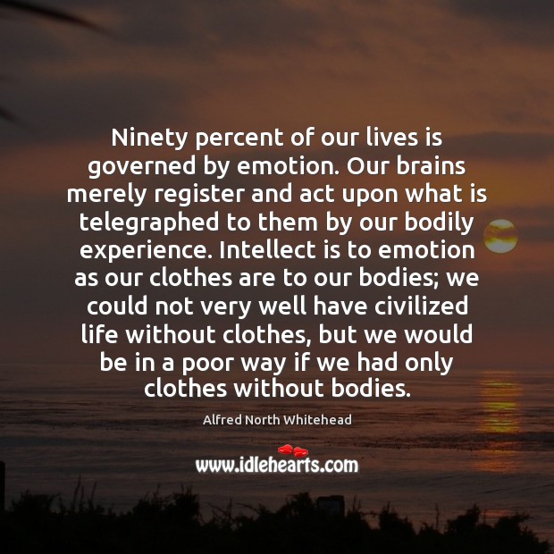 Ninety percent of our lives is governed by emotion. Our brains merely Alfred North Whitehead Picture Quote