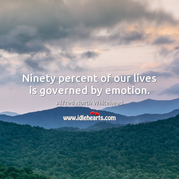 Ninety percent of our lives is governed by emotion. Image