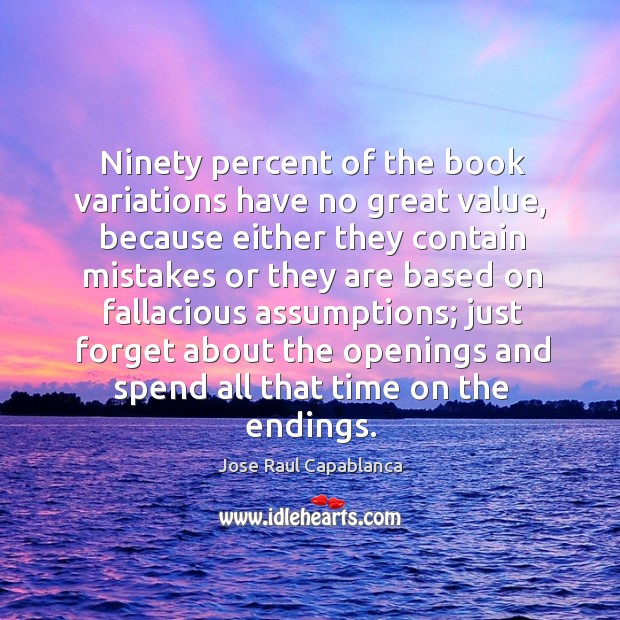 Ninety percent of the book variations have no great value, because either Jose Raul Capablanca Picture Quote
