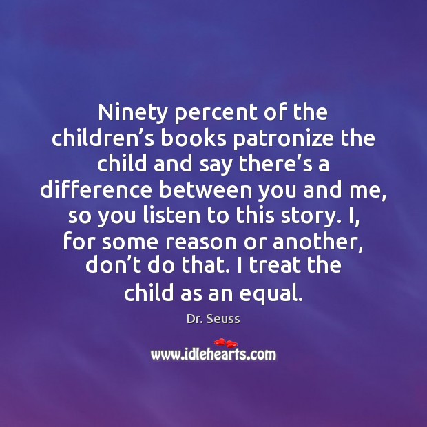 Ninety percent of the children’s books patronize the child and say Dr. Seuss Picture Quote