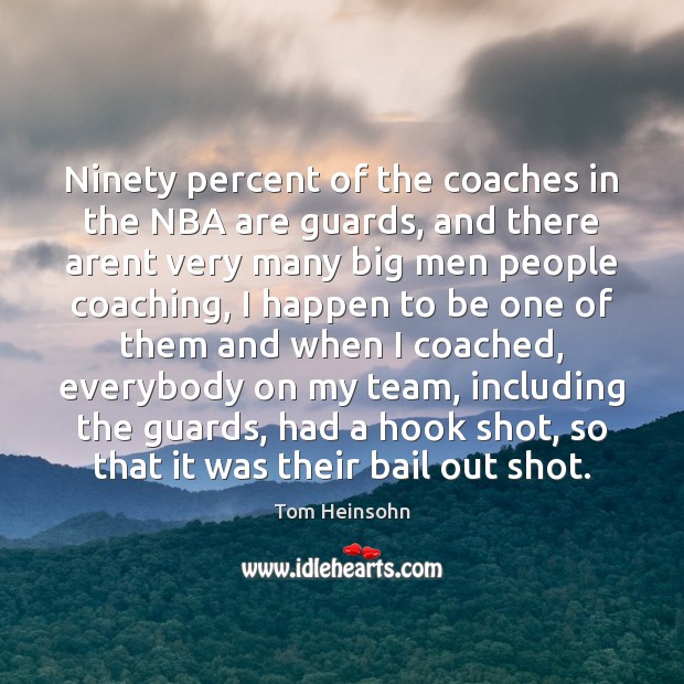 Ninety percent of the coaches in the NBA are guards, and there Tom Heinsohn Picture Quote