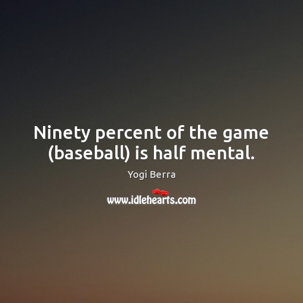 Ninety percent of the game (baseball) is half mental. Yogi Berra Picture Quote