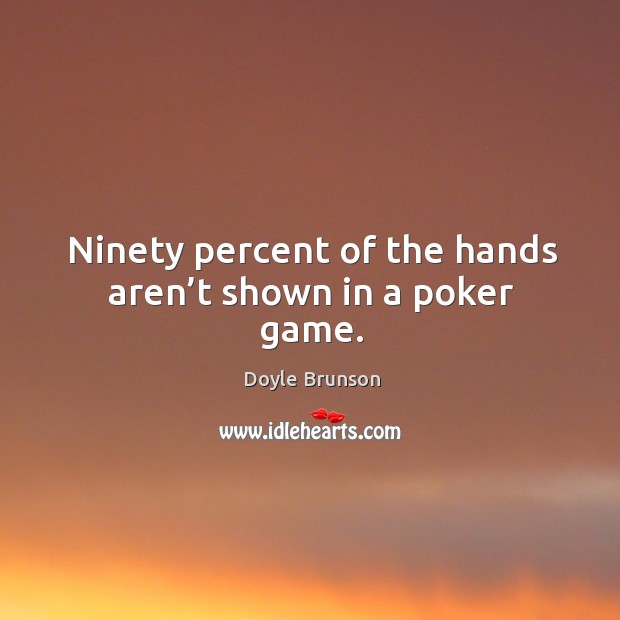 Ninety percent of the hands aren’t shown in a poker game. Doyle Brunson Picture Quote