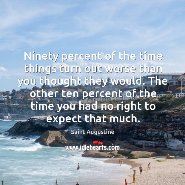 Ninety percent of the time things turn out worse than you thought Saint Augustine Picture Quote
