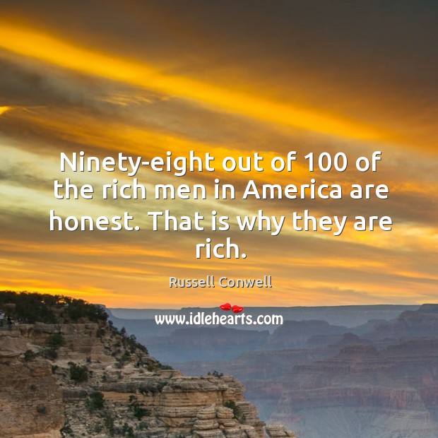 Ninety-eight out of 100 of the rich men in America are honest. That is why they are rich. Image