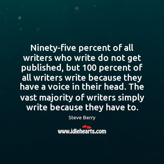 Ninety-five percent of all writers who write do not get published, but 100 Steve Berry Picture Quote