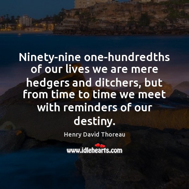 Ninety-nine one-hundredths of our lives we are mere hedgers and ditchers, but Image