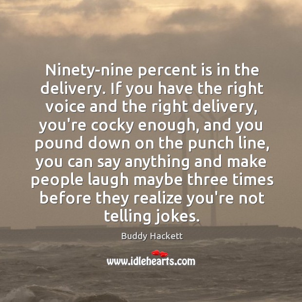 Ninety-nine percent is in the delivery. If you have the right voice Buddy Hackett Picture Quote