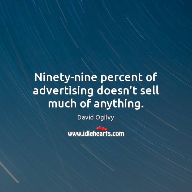 Ninety-nine percent of advertising doesn’t sell much of anything. Image