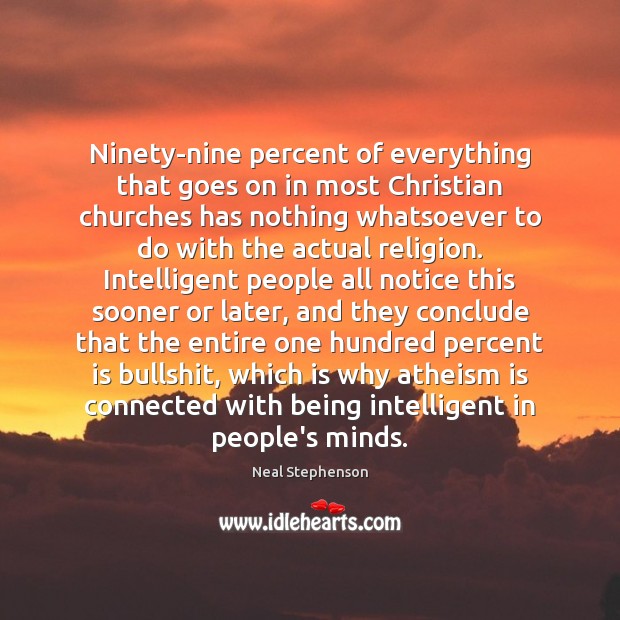 Ninety-nine percent of everything that goes on in most Christian churches has Neal Stephenson Picture Quote