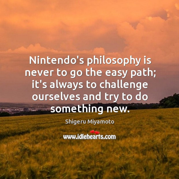 Nintendo’s philosophy is never to go the easy path; it’s always to Shigeru Miyamoto Picture Quote