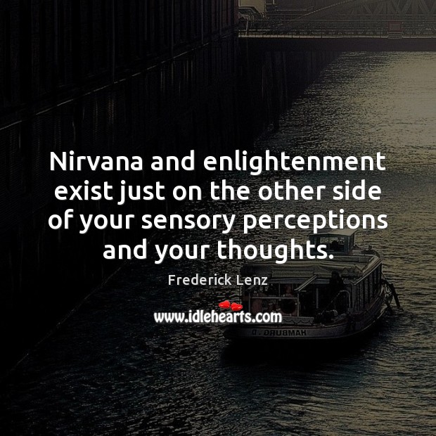 Nirvana and enlightenment exist just on the other side of your sensory Image