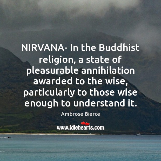 NIRVANA- In the Buddhist religion, a state of pleasurable annihilation awarded to Ambrose Bierce Picture Quote