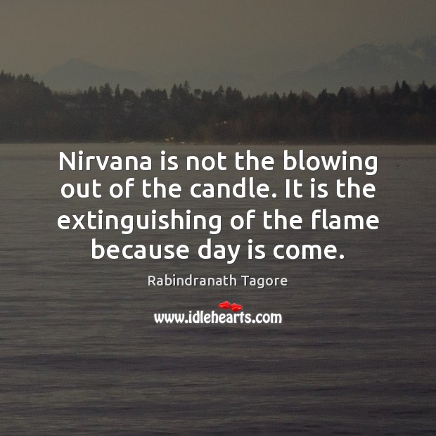 Nirvana is not the blowing out of the candle. It is the Rabindranath Tagore Picture Quote
