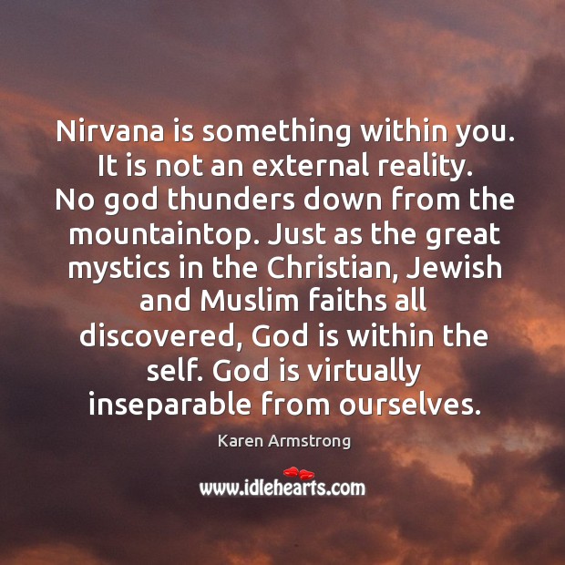 Nirvana is something within you. It is not an external reality. No Karen Armstrong Picture Quote