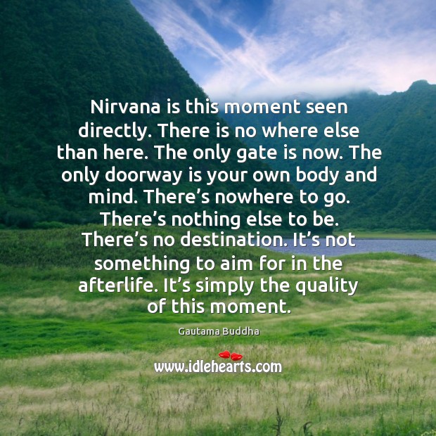 Nirvana is this moment seen directly. There is no where else than Gautama Buddha Picture Quote