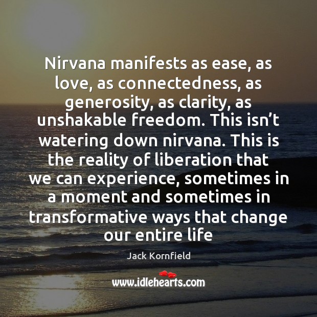 Nirvana manifests as ease, as love, as connectedness, as generosity, as clarity, Jack Kornfield Picture Quote
