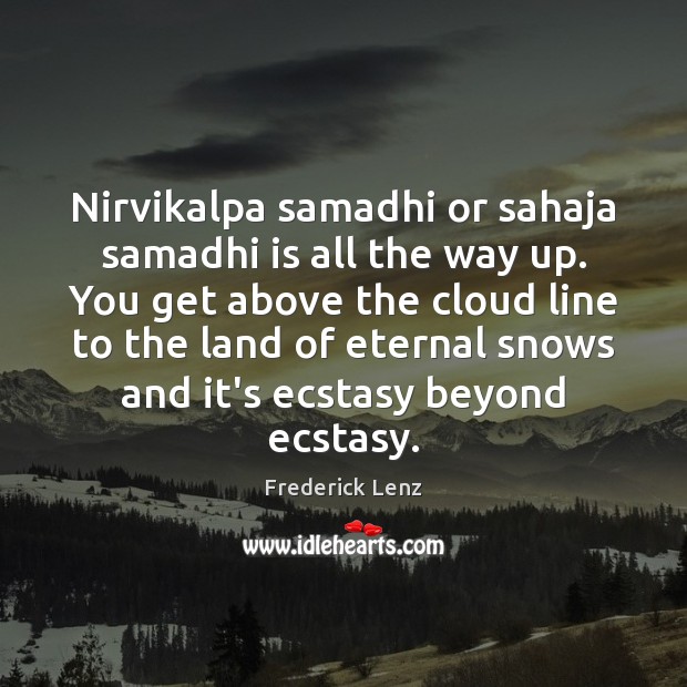 Nirvikalpa samadhi or sahaja samadhi is all the way up. You get Image