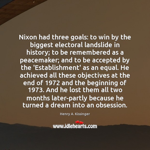 Nixon had three goals: to win by the biggest electoral landslide in Henry A. Kissinger Picture Quote