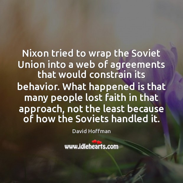 Nixon tried to wrap the Soviet Union into a web of agreements David Hoffman Picture Quote