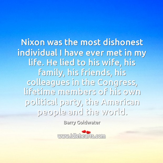 Nixon was the most dishonest individual I have ever met in my life. Barry Goldwater Picture Quote
