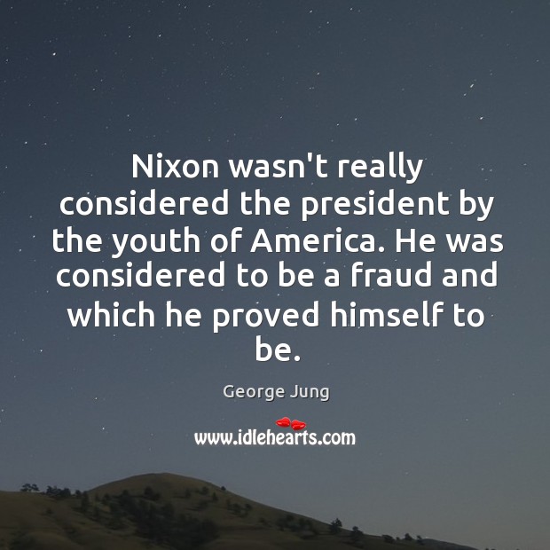 Nixon wasn’t really considered the president by the youth of America. He George Jung Picture Quote
