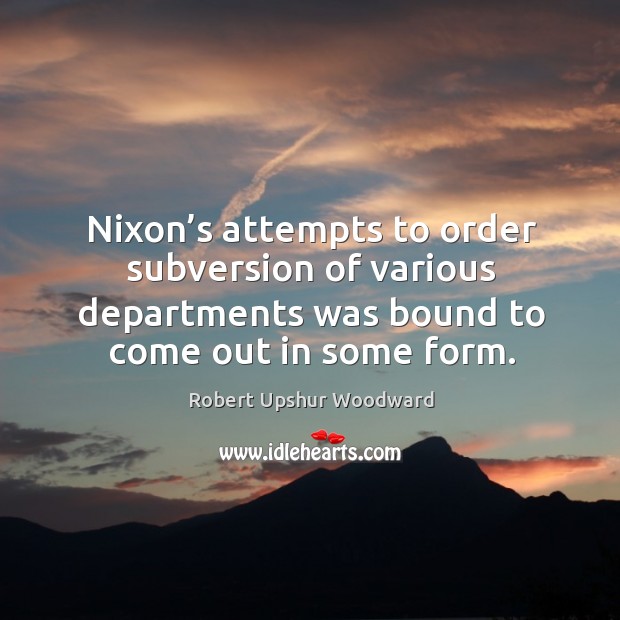 Nixon’s attempts to order subversion of various departments was bound to come out in some form. Image