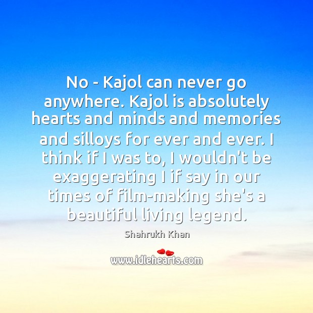 No – Kajol can never go anywhere. Kajol is absolutely hearts and Image