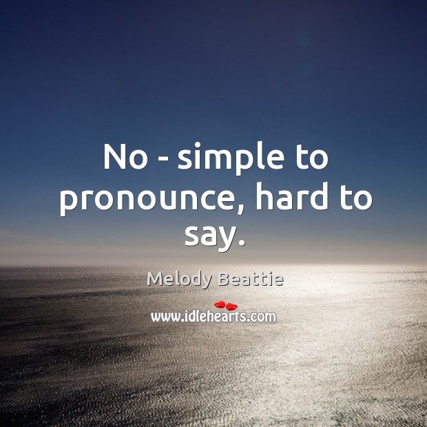 No – simple to pronounce, hard to say. Melody Beattie Picture Quote