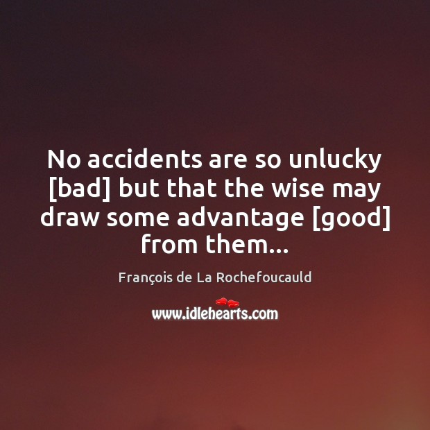 No accidents are so unlucky [bad] but that the wise may draw Image