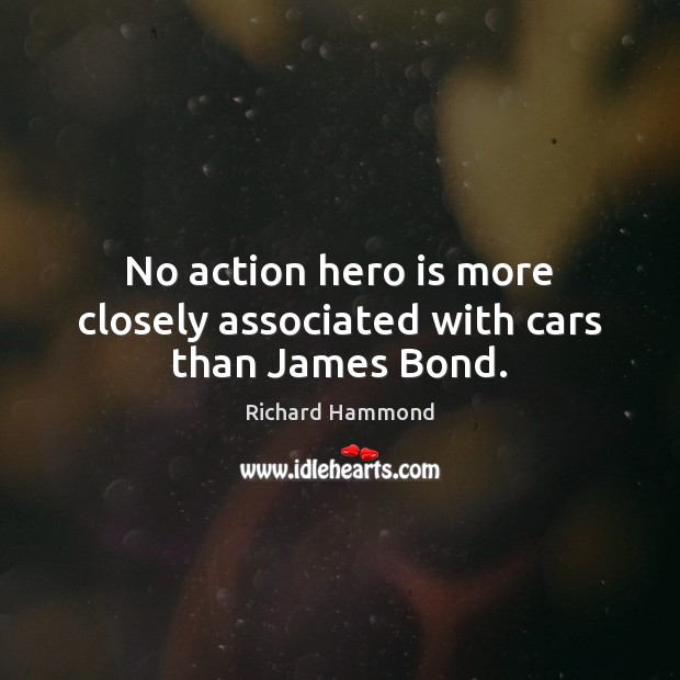 No action hero is more closely associated with cars than James Bond. Richard Hammond Picture Quote