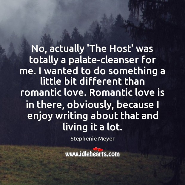 No, actually ‘The Host’ was totally a palate-cleanser for me. I wanted Stephenie Meyer Picture Quote