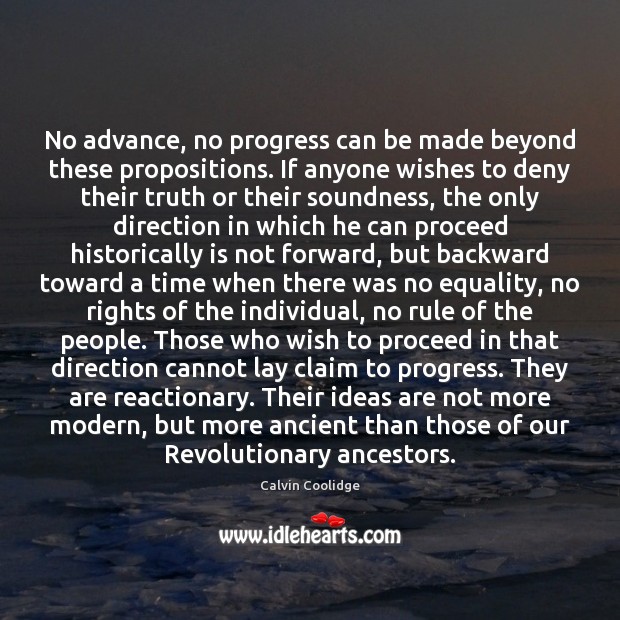 No advance, no progress can be made beyond these propositions. If anyone Calvin Coolidge Picture Quote