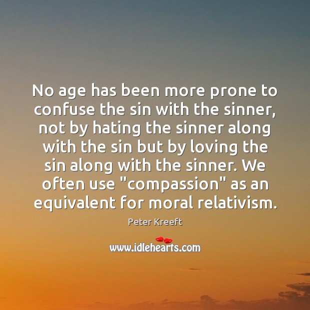 No age has been more prone to confuse the sin with the Peter Kreeft Picture Quote