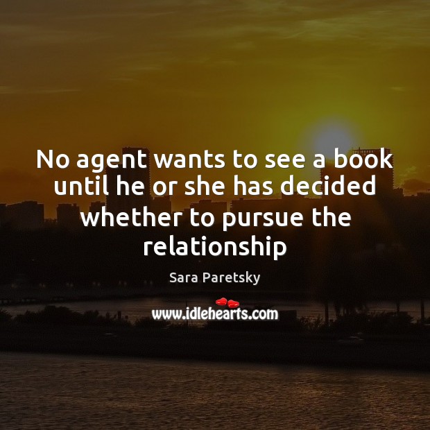 No agent wants to see a book until he or she has Sara Paretsky Picture Quote