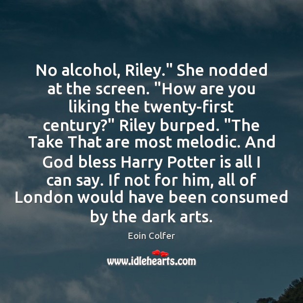 No alcohol, Riley.” She nodded at the screen. “How are you liking Eoin Colfer Picture Quote