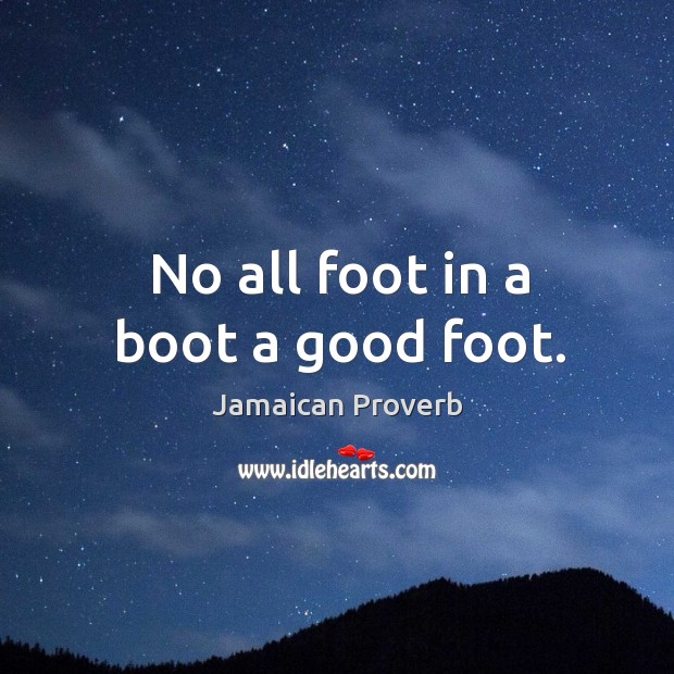 No all foot in a boot a good foot. Jamaican Proverbs Image