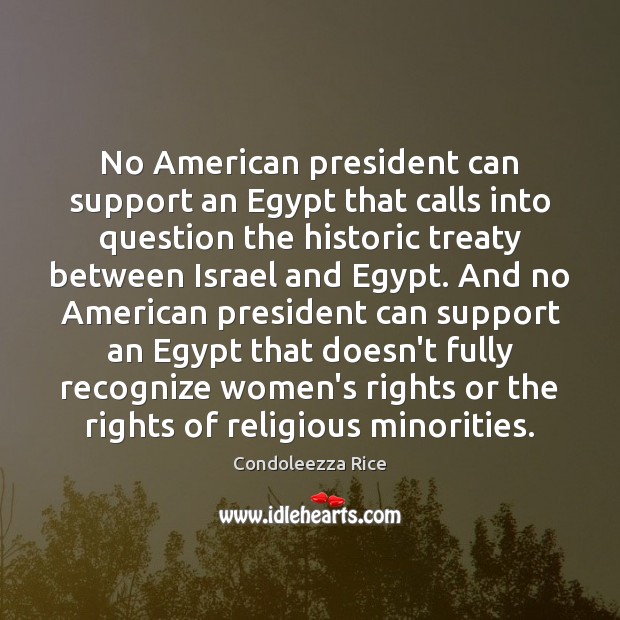 No American president can support an Egypt that calls into question the Condoleezza Rice Picture Quote