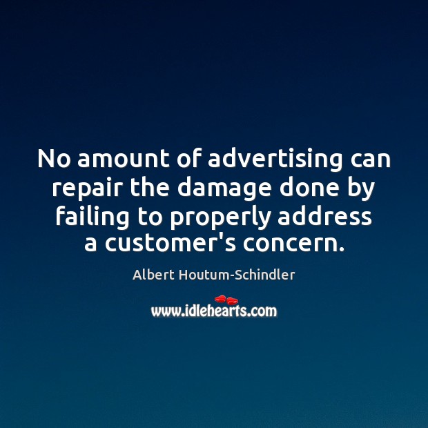 No amount of advertising can repair the damage done by failing to Albert Houtum-Schindler Picture Quote