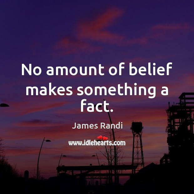No amount of belief makes something a fact. James Randi Picture Quote