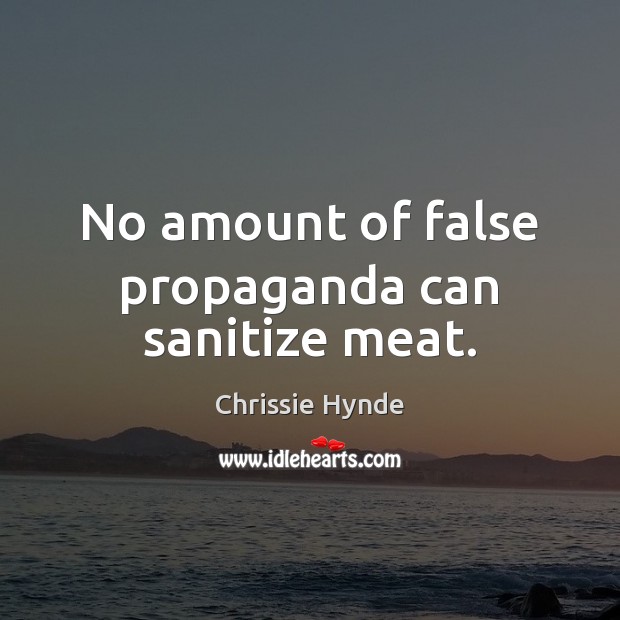 No amount of false propaganda can sanitize meat. Chrissie Hynde Picture Quote