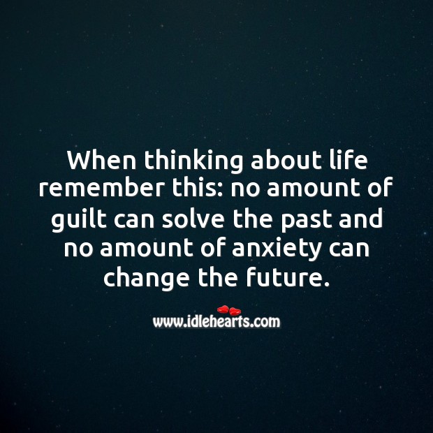 No amount of guilt can solve the past and no amount of anxiety can change the future. Image