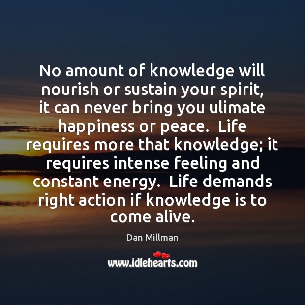 No amount of knowledge will nourish or sustain your spirit, it can Dan Millman Picture Quote