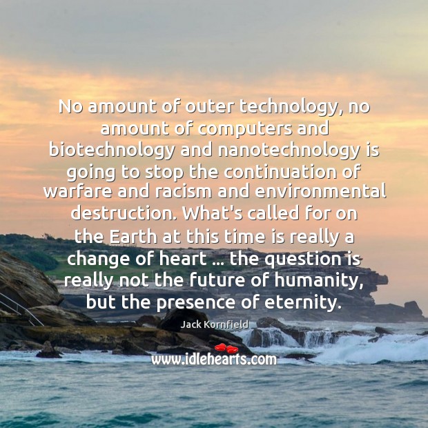 No amount of outer technology, no amount of computers and biotechnology and Jack Kornfield Picture Quote