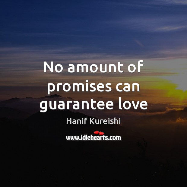 No amount of promises can guarantee love Hanif Kureishi Picture Quote