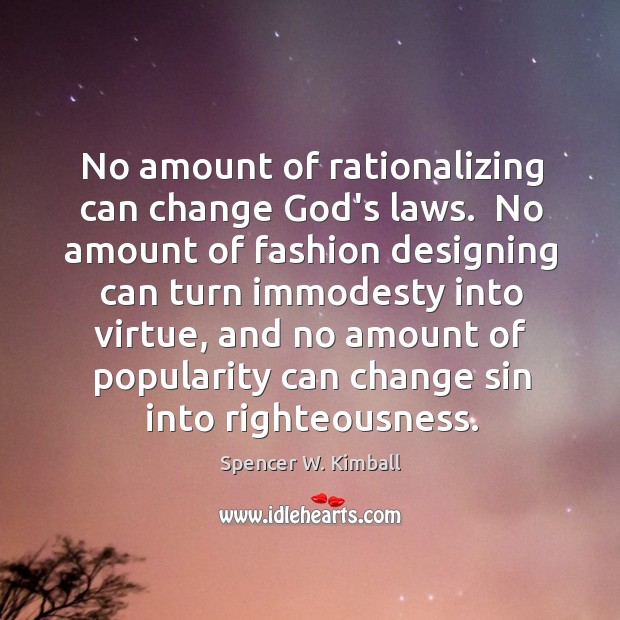 No amount of rationalizing can change God’s laws.  No amount of fashion Spencer W. Kimball Picture Quote