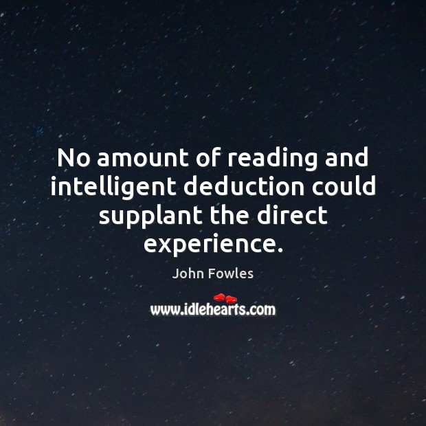 No amount of reading and intelligent deduction could supplant the direct experience. Image