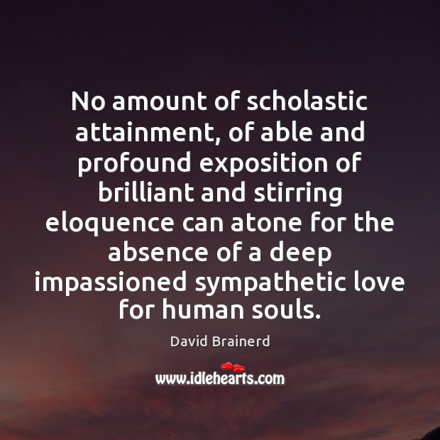 No amount of scholastic attainment, of able and profound exposition of brilliant David Brainerd Picture Quote
