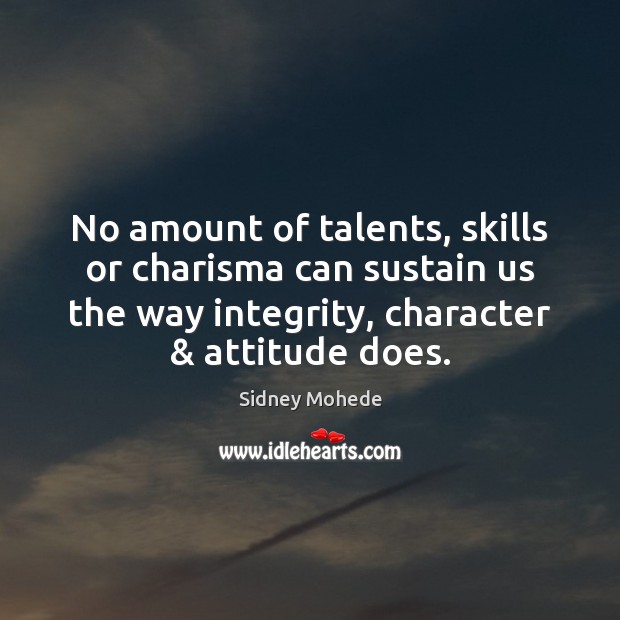 No amount of talents, skills or charisma can sustain us the way Sidney Mohede Picture Quote