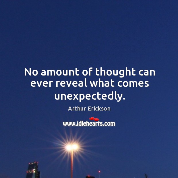 No amount of thought can ever reveal what comes unexpectedly. Arthur Erickson Picture Quote